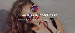 Popular Summer Time Hairstyle Ideas
