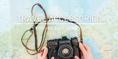 The Best Travel Accessories for Holiday Trips