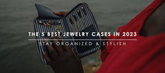 The 5 Best Jewelry Cases in 2023